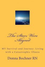 The Stars Were Aligned: MY Survival and Journey: Living with a Catastrophic Illness
