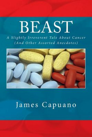 Beast: A Slightly Irreverent Tale About Cancer (And Other Assorted Anecdotes)