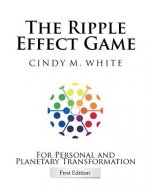 The Ripple Effect Game For Personal and Planetary Transformation: First Edition