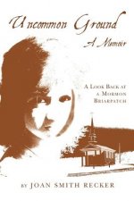 Uncommon Ground: A Memoir: A Look Back at a Mormon Briarpatch