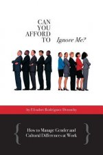 Can You Afford to Ignore Me?: How to Manage Gender and Cultural Differences at Work