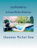 Essay Writing Made Easy: for Everyone Who Hates to Write Essays