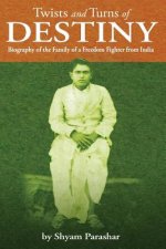 TWISTS and TURNS of DESTINY: Biography of the Family of a Freedom Fighter from India
