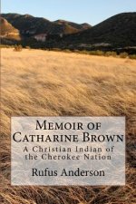 Memoir of Catharine Brown: A Christian Indian of the Cherokee Nation