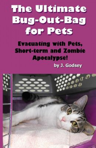 The Ultimate Bug Out Bag for Pets: Evacuating with Pets, Short-term and Zombie Ap