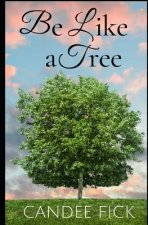 Be Like a Tree: The Keys to a Fruitful Life