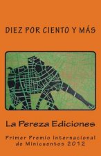 Diez por ciento y más: Primer Premio Internacional de Minicuentos La Pereza 2012