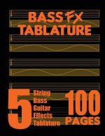 Bass FX Tablature 5-String Bass Guitar Effects Tablature 100 Pages