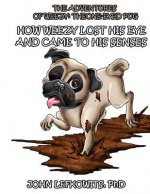 The Adventures of Weezy, The One-Eyed Pug: Book 1: How Weezy Lost his Eye and Came to His Senses