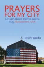Prayers for My City: A Fixed-Hour Prayer Guide for Hometown, USA