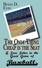 The Only Thing Cheap is the Seat: A Love Letter to the Great Game of Baseball and Those Who Enjoy It