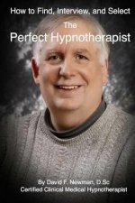 How To Find, Interview, and Select The Perfect Hypnotherapist: The Perfect Hypnotherapist