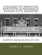 Colleges of Medicine, Dentistry & Pharmacy Kansas City, Missouri Names of 3400 Graduates, 1871-1905