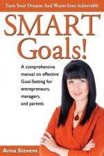 Turn Your Dreams and Wants into Achievable SMART Goals!: a comprehensive manual on effective Goal-Setting for entrepreneurs, managers and parents