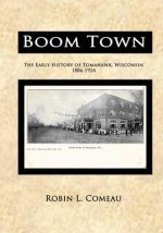 Boom Town: Early History of Tomahawk Wisconsin 1886-1924