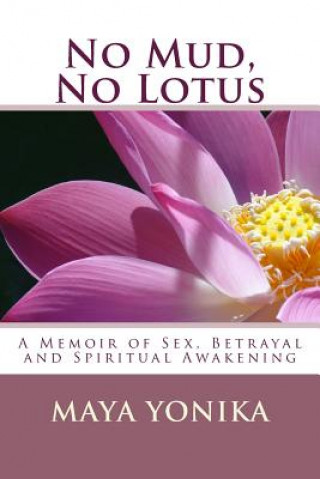 No Mud, No Lotus: A Memoir of Sex, Betrayal, and Spiritual Awakening