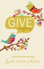 GIVE everything: A Quote Book For Dreamers