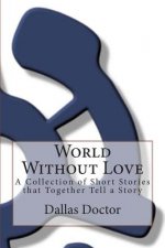 World Without Love: A Collection of Short Stories that Together Tell a Story