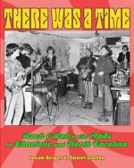 There Was A Time: Rock & Roll in the 1960s in Charlotte, and North Carolina