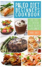 Paleo Diet Beginners Cookbook: 100 Easy & Creative Paleo Recipes for Beginners