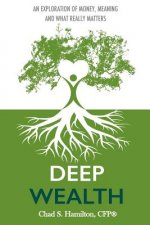 Deep Wealth: An Exploration of Money, Meaning, and What Really Matters