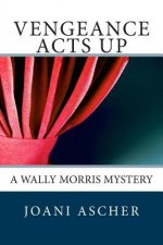 Vengeance Acts Up: A Wally Morris Mystery