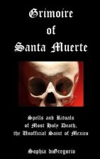 Grimoire of Santa Muerte: Spells and Rituals of Most Holy Death, the Unofficial