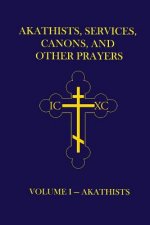 Akathists, Services, Canons, and Other Prayers - Volume I