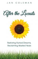 After the Locusts: Restoring Ruined Dreams Reclaiming Wasted Years