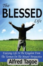 The BLESSED Life: Enjoying Life in the Kingdom From The 