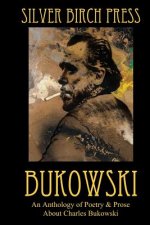 Bukowski: An Anthology of Poetry & Prose About Charles Bukowski