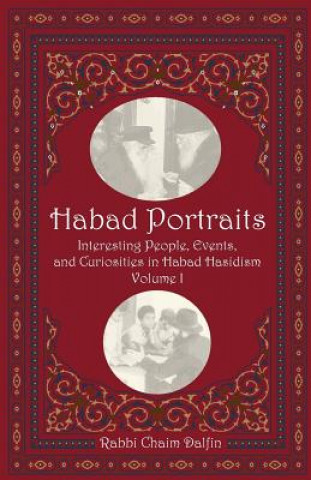 Habad Portraits: Interesting People, Events, and Curiosities in Habad Hasidism: Volume I