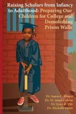 Raising Scholars from Infancy to Adulthood: Preparing Our Children for College and Demolishing Prison Walls