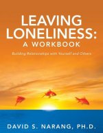 Leaving Loneliness: A Workbook: Building Relationships with Yourself and Others