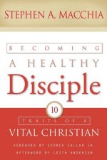 Becoming a Healthy Disciple: 10 Traits of a Vital Christian