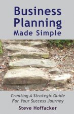 Business Planning Made Simple: Creating A Strategic Guide For Your Success Journey