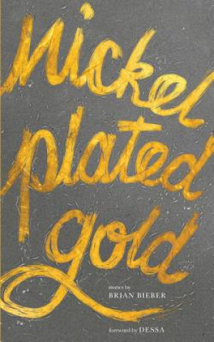 Nickel Plated Gold: Stories by Brian Bieber