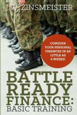 Battle Ready Finance: Basic Training: Conquer Your Personal Finances in as Little as 6 Weeks!