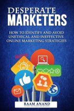 Desperate Marketers - How To Identify And Avoid Unethical And Ineffective Online Marketing Strategies