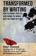 Transformed by Writing: How to Change Your Life and Change the World with the Power of Story