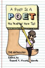 A Poet Is A Poet No Matter How Tall: Poems by poets of all shapes and sizes