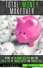 The Total Money Makeover: Become the Millionaire Next Door With This Proven Plan for Financial Success and Financial Peace