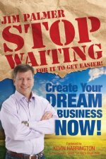 Stop Waiting For it to Get Easier: Create Your Dream Business Now