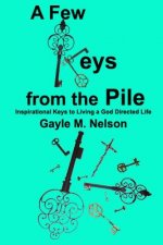 A Few Keys from the Pile: Inspirational Keys to Living a God Directed Life