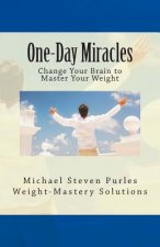 One-Day Miracles: Change Your Brain to Master Your Weight