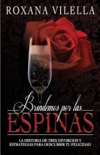Brindemos por las espinas: La historia de tres divorcios y estrategias para descubrir tu felicidad