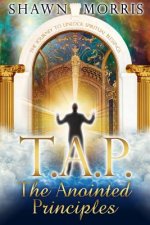 TAP The Anointed Principles: The Journey To Unlock Spiritual Blessings