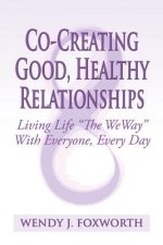 Co-Creating Good, Healthy Relationships: Living Life 