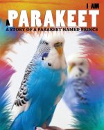 I Am a Parakeet: A Story of a Parakeet Named Prince