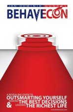 Behavecon: A Revealing Guide To Outsmarting Yourself, Making The Best Decisions And Leading The Richest Life